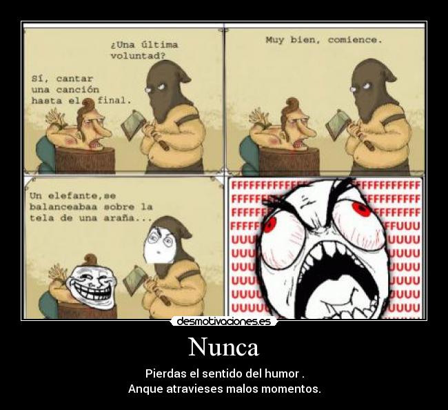 Nunca - Pierdas el sentido del humor .
Anque atravieses malos momentos.
