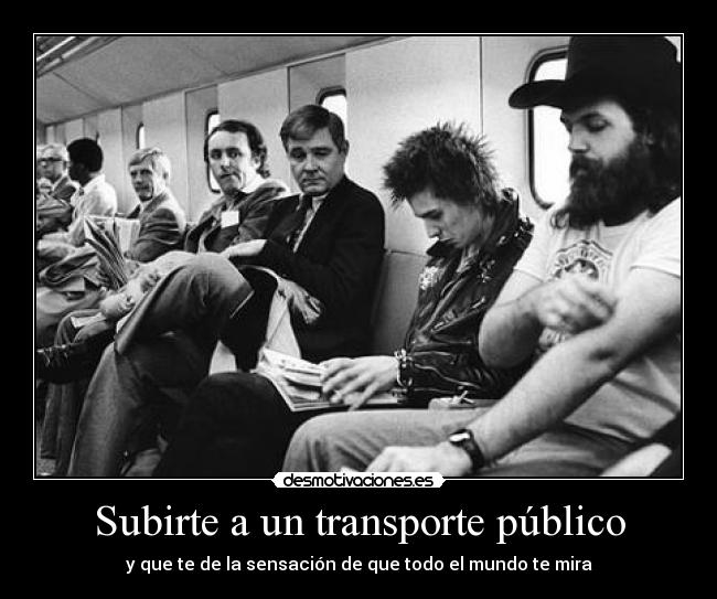 Subirte a un transporte público - y que te de la sensación de que todo el mundo te mira