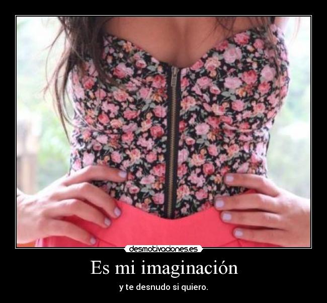 Es mi imaginación - y te desnudo si quiero.