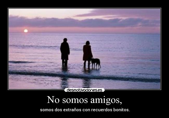 No somos amigos, - 