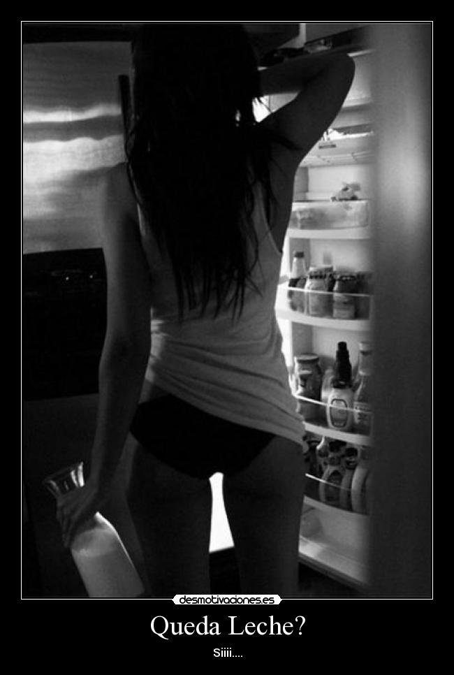 Queda Leche? - Siiii....