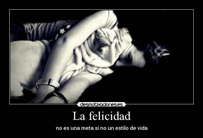 La felicidad - no es una meta si no un estilo de vida