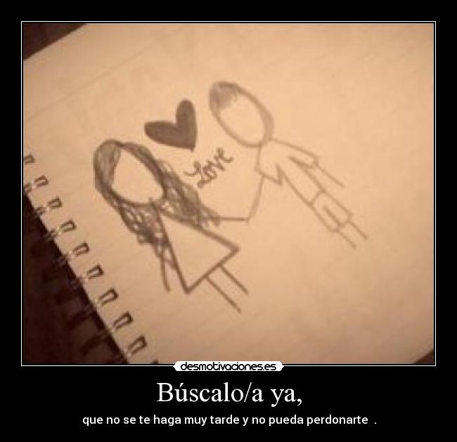 Búscalo/a ya, - 