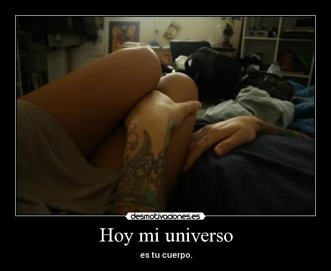 Hoy mi universo - es tu cuerpo.
