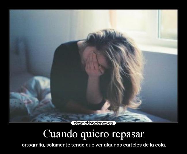 Cuando quiero repasar - ortografía, solamente tengo que ver algunos carteles de la cola.