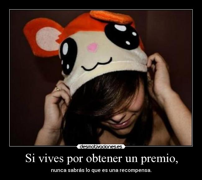 Si vives por obtener un premio, - 