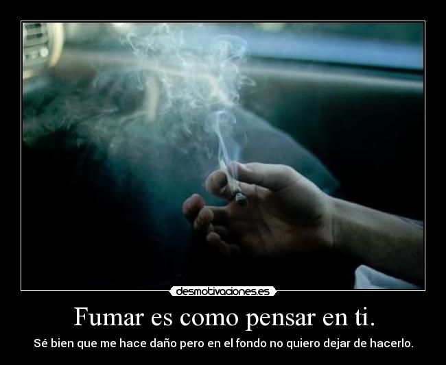 Fumar es como pensar en ti. - 