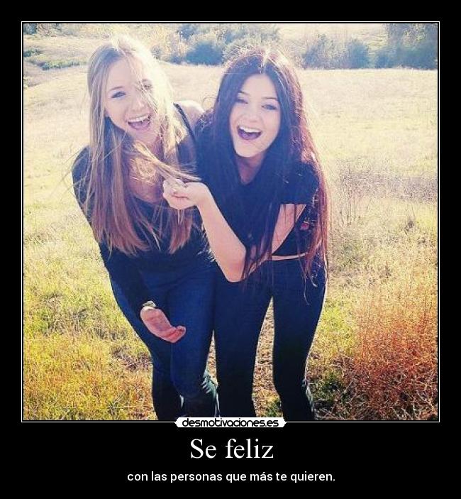 Se feliz - con las personas que más te quieren.