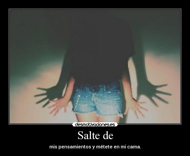 Salte de - mis pensamientos y métete en mi cama.