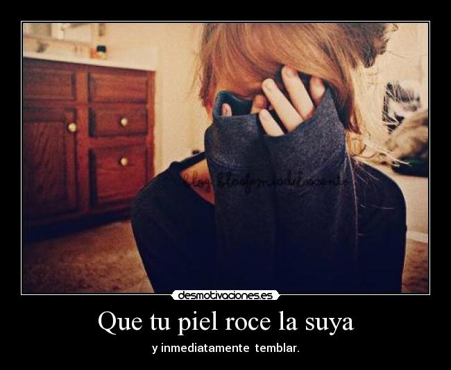 Que tu piel roce la suya -