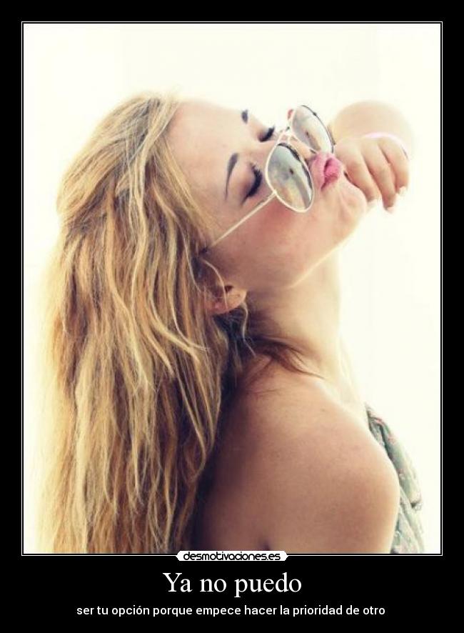 Ya no puedo - ser tu opción porque empece hacer la prioridad de otro ♥