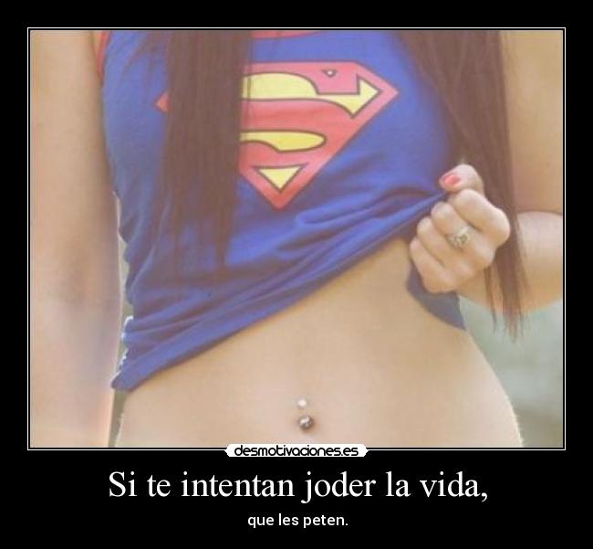 Si te intentan joder la vida, -