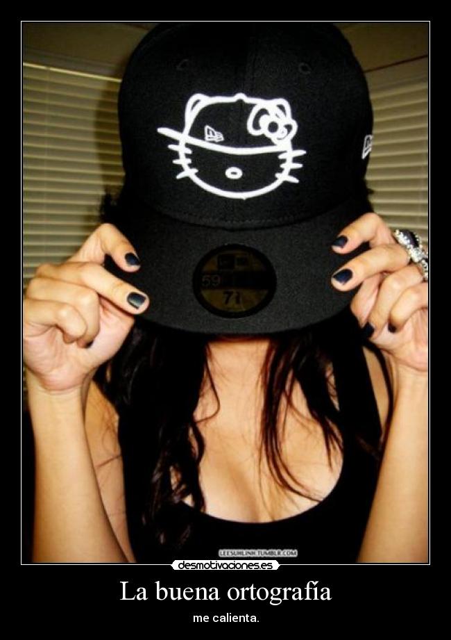 La buena ortografía - me calienta.