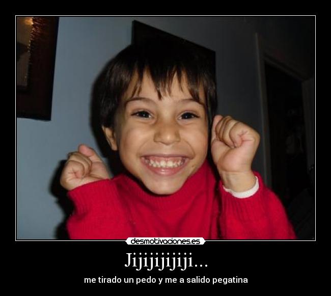 Jijijijijiji... - me tirado un pedo y me a salido pegatina