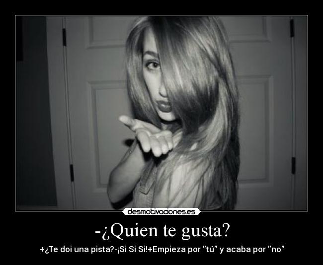-¿Quien te gusta? -
