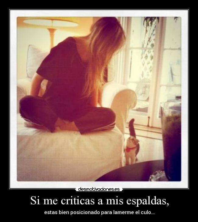 Si me criticas a mis espaldas, -