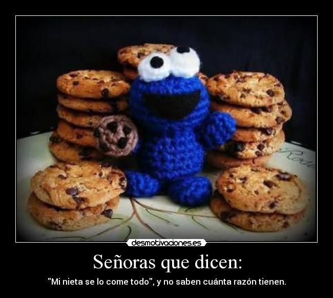 Señoras que dicen: - Mi nieta se lo come todo, y no saben cuánta razón tienen.