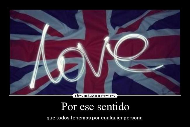 Por ese sentido - que todos tenemos por cualquier persona