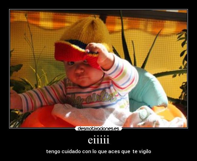 eiiiii - tengo cuidado con lo que aces que te vigilo