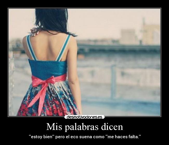 Mis palabras dicen - estoy bien pero el eco suena como me haces falta.