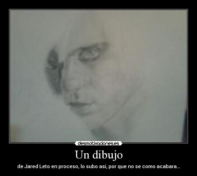Un dibujo - de Jared Leto en proceso, lo subo asi, por que no se como acabara...