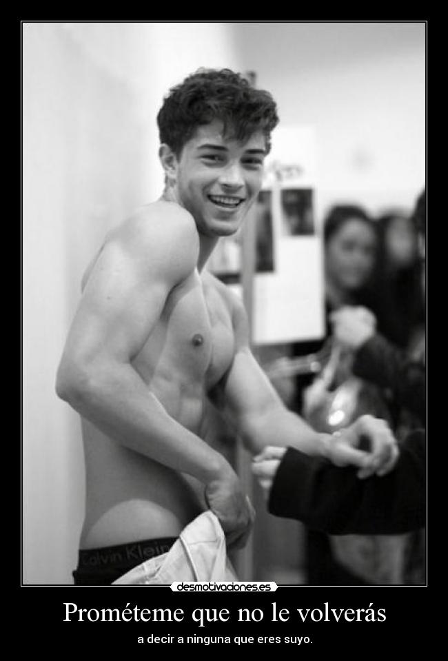 Prométeme que no le volverás - a decir a ninguna que eres suyo.
