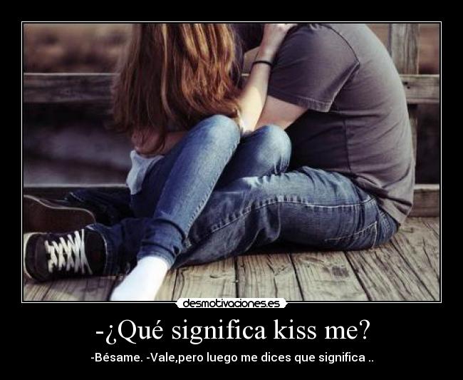 -¿Qué significa kiss me? - 