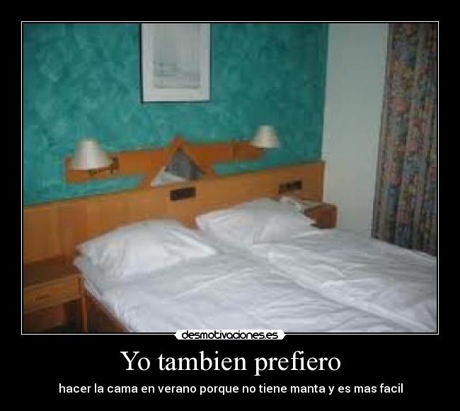 Yo tambien prefiero - hacer la cama en verano porque no tiene manta y es mas facil