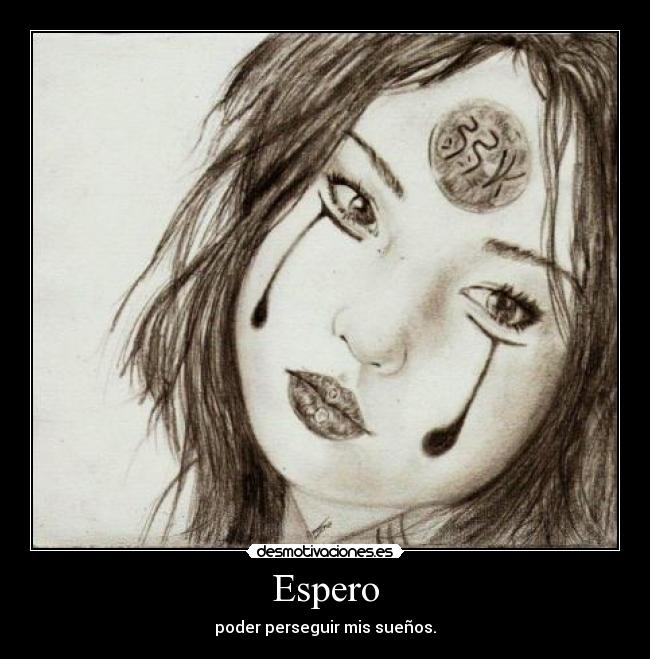 Espero - poder perseguir mis sueños.