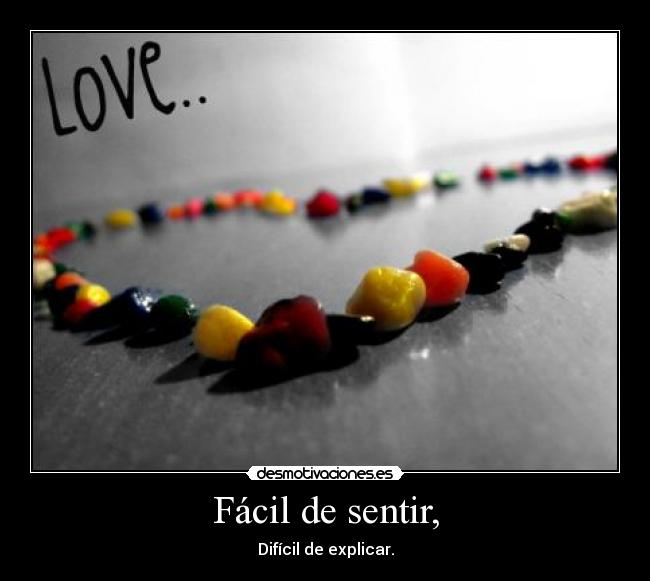Fácil de sentir, - Difícil de explicar.
