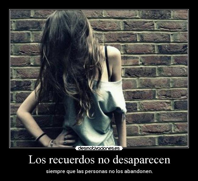 Los recuerdos no desaparecen - siempre que las personas no los abandonen.