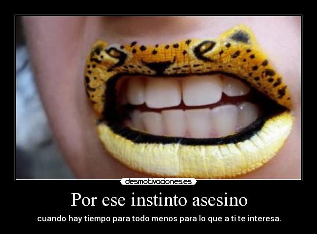 Por ese instinto asesino - cuando hay tiempo para todo menos para lo que a ti te interesa.