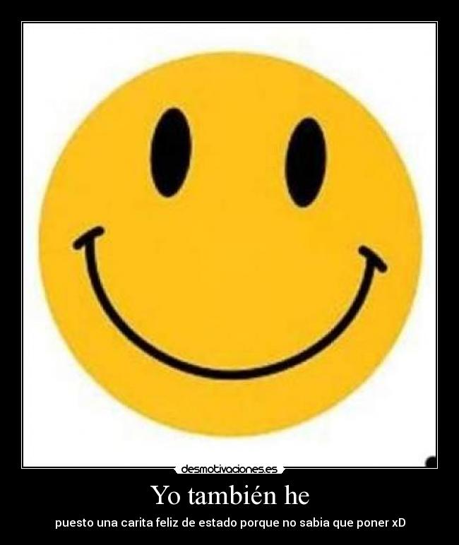 Yo también he - puesto una carita feliz de estado porque no sabia que poner xD