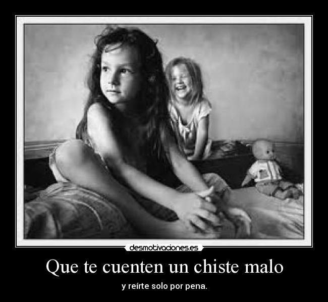 Que te cuenten un chiste malo - y reírte solo por pena.