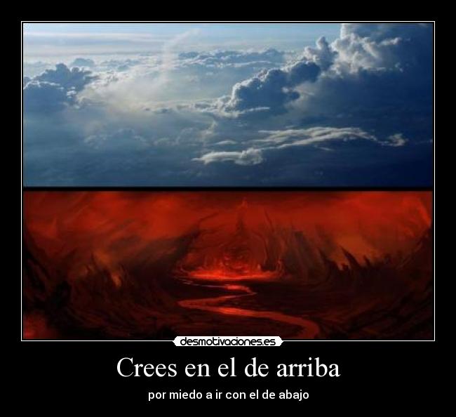 Crees en el de arriba - por miedo a ir con el de abajo