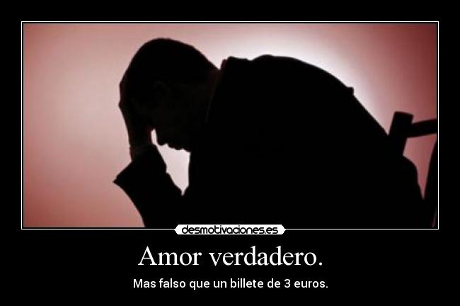 Amor verdadero. - Mas falso que un billete de 3 euros.