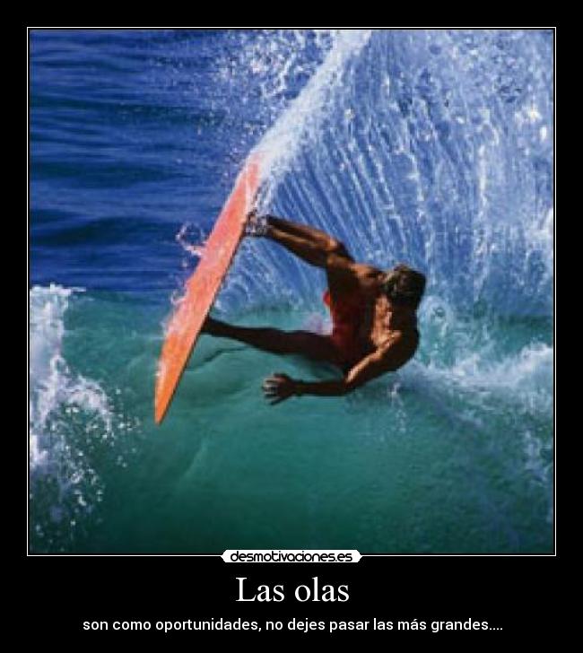 Las olas - son como oportunidades, no dejes pasar las más grandes....