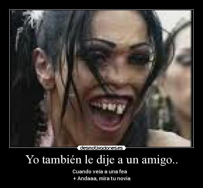 Yo también le dije a un amigo.. -