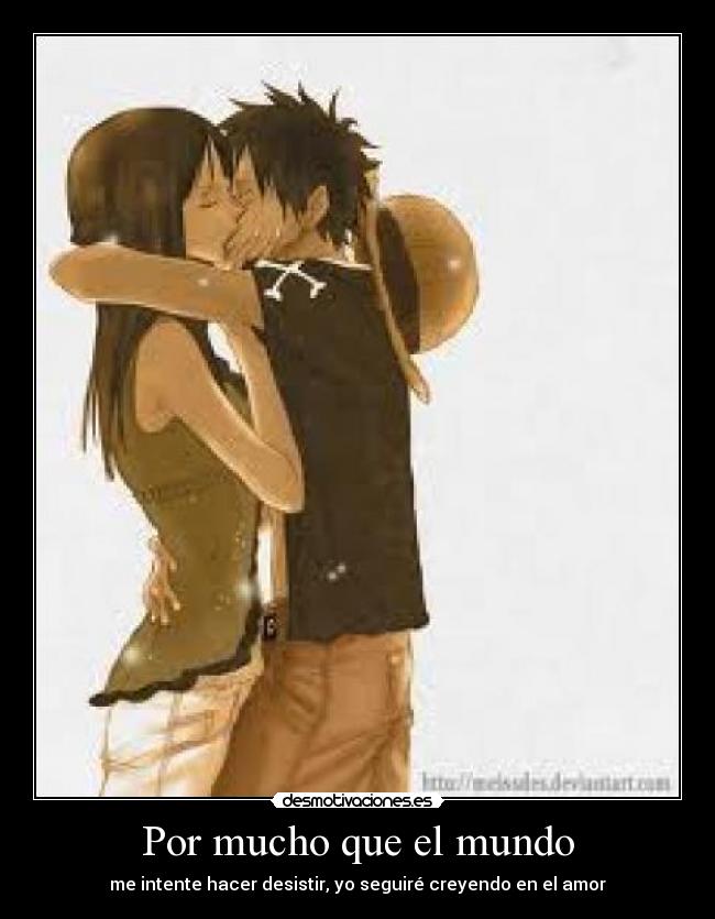 Por mucho que el mundo - me intente hacer desistir, yo seguiré creyendo en el amor