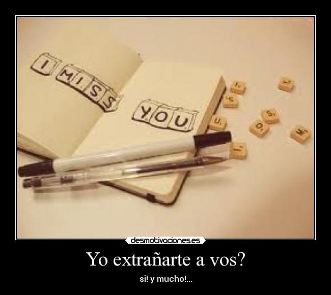 Yo extrañarte a vos? - si! y mucho!...