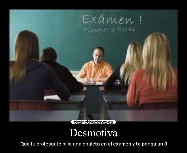 Desmotiva - Que tu profesor te pille una chuleta en el examen y te ponga un 0