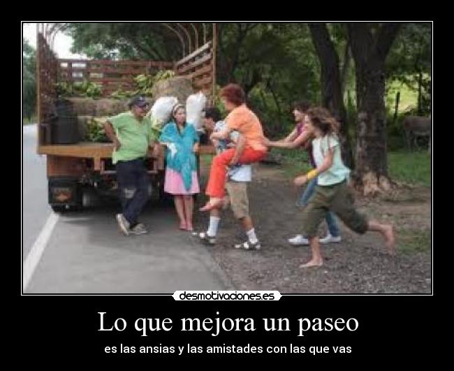 Lo que mejora un paseo - es las ansias y las amistades con las que vas