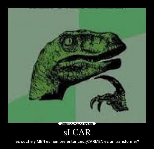 sI CAR - es coche y MEN es hombre,entonces,¿CARMEN es un transformer?