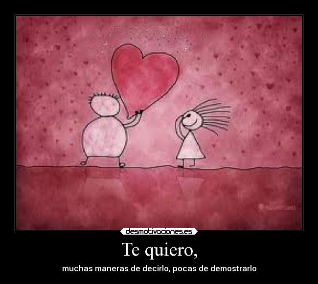Te quiero, - muchas maneras de decirlo, pocas de demostrarlo
