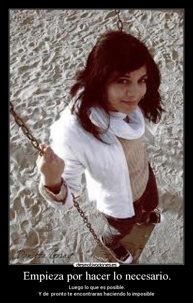 Empieza por hacer lo necesario. - Luego lo que es posible.
Y de pronto te encontraras haciendo lo imposible
