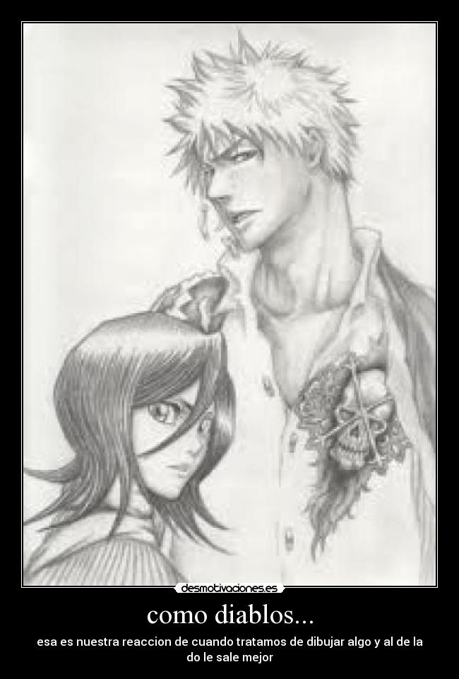 como diablos... - esa es nuestra reaccion de cuando tratamos de dibujar algo y al de la do le sale mejor