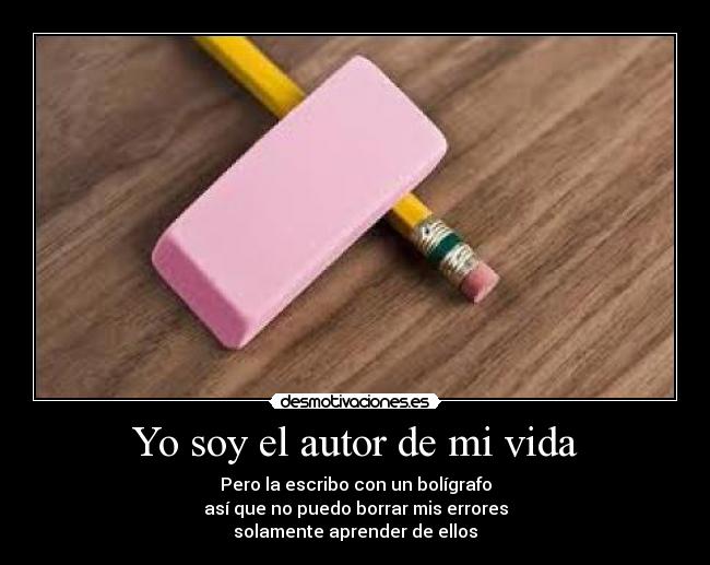 Yo soy el autor de mi vida - Pero la escribo con un bolígrafo
así que no puedo borrar mis errores
solamente aprender de ellos