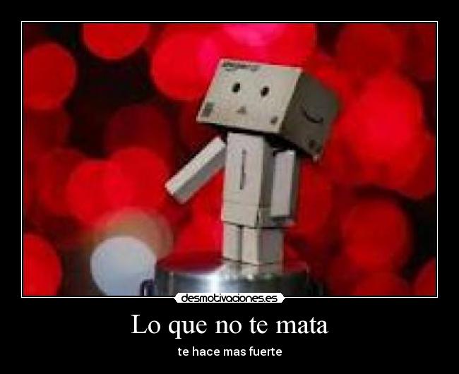 Lo que no te mata - te hace mas fuerte