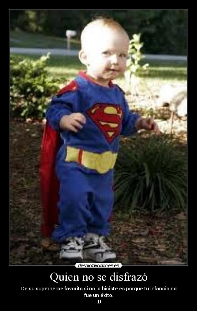 Quien no se disfrazó - De su superheroe favorito si no lo hiciste es porque tu infancia no fue un éxito.
:D