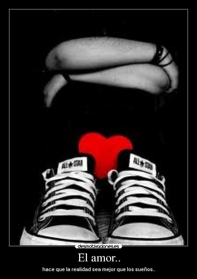 El amor.. - hace que la realidad sea mejor que los sueños..